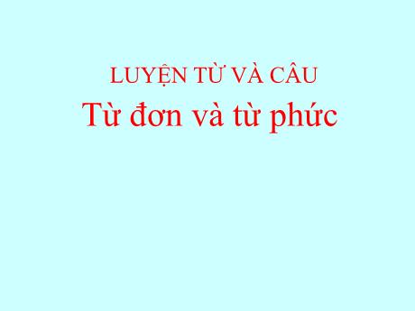 Bài giảng Tiếng Việt 4 - Luyện từ và câu: Từ đơn và từ phức