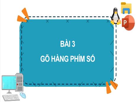 Bài giảng Tin học 4 (Kết nối tri thức) - Bài 3: Gõ hàng phím số