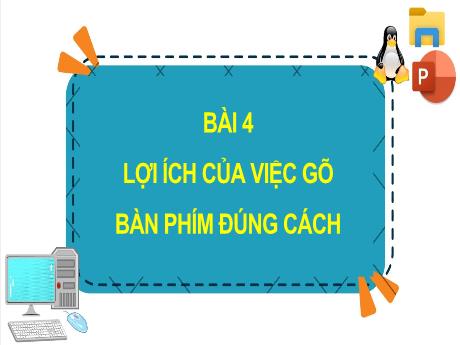 Bài giảng Tin học 4 (Kết nối tri thức) - Bài 4: Lợi ích của việc gõ bàn phím đúng cách