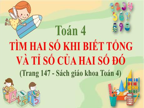 Bài giảng Toán 4 - Tiết 125: Tìm hai số khi biết tổng và tỉ số của hai số đó - Năm học 2022-2023