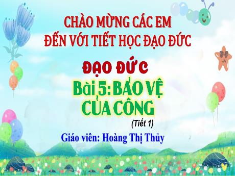 Bài giảng Đạo đức Lớp 4 (Kết nối tri thức) - Bài 5: Bảo vệ của công (Tiết 1) - Năm học 2023-2024 - Hoàng Thị Thủy