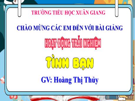 Bài giảng Hoạt động trải nghiệm Lớp 4 (Kết nối tri thức) - Tình bạn - Năm học 2023-2024 - Hoàng Thị Thủy