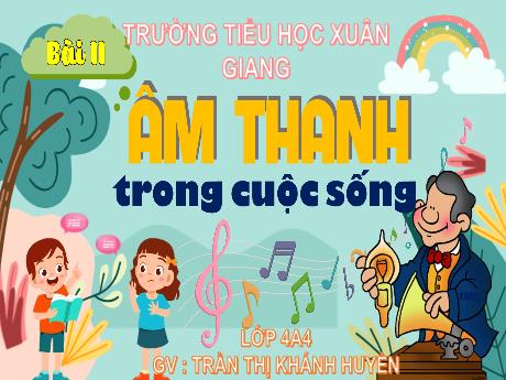 Bài giảng Khoa học Lớp 4 (Kết nối tri thức) - Bài 11: Âm thanh trong cuộc sống - Năm học 2023-2024 - Trần Thị Khánh Huyền