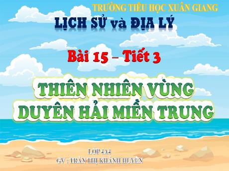 Bài giảng Lịch sử & Địa lí Lớp 4 (Kết nối tri thức) - Bài 15: Thiên nhiên vùng Duyên hải miền Trung (Tiết 3) - Năm học 2023-2024 - Trần Thị Khánh Huyền