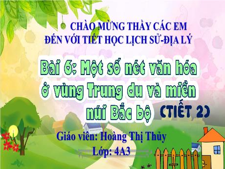 Bài giảng Lịch sử & Địa lí Lớp 4 (Kết nối tri thức) - Bài 6: Một số nét văn hóa ở vùng Trung du và miền núi Bắc Bộ (Tiết 2) - Năm học 2023-2024 - Hoàng Thị Thủy