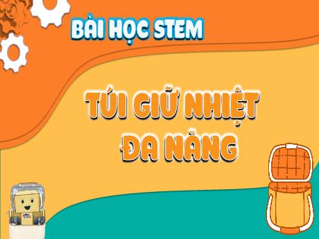 Bài giảng Stem Lớp 4 - Túi giữ nhiệt - Năm học 2023-2024 - Trần Thị Khánh Huyền