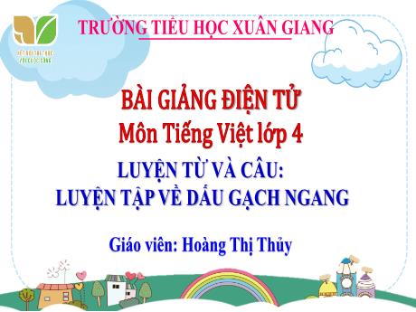 Bài giảng Tiếng Việt 4 Sách Kết nối tri thức (Luyện từ và câu) - Luyện tập về dấu gạch ngang - Năm học 2023-2024 - Hoàng Thị Thủy