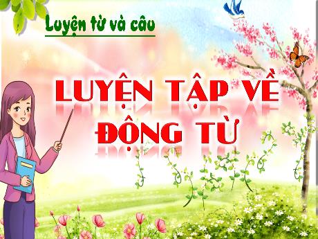 Bài giảng Tiếng Việt 4 Sách Kết nối tri thức (Luyện từ và câu) - Luyện tập về động từ - Năm học 2023-2024 - Hoàng Thị Thủy