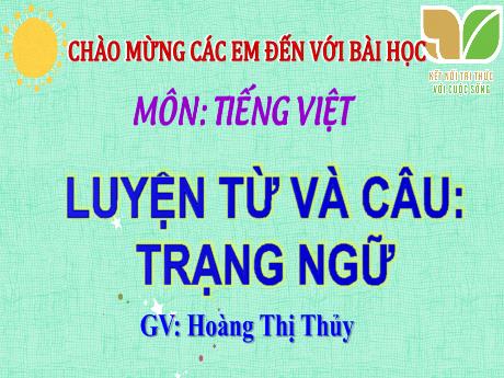 Bài giảng Tiếng Việt 4 Sách Kết nối tri thức (Luyện từ và câu) - Trạng ngữ - Năm học 2023-2024 - Hoàng Thị Thủy