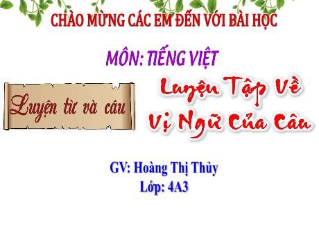 Bài giảng Tiếng Việt 4 Sách Kết nối tri thức (Luyện từ và câu) - Luyện tập về vị ngữ của câu - Năm học 2023-2024 - Hoàng Thị Thủy