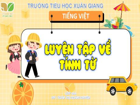 Bài giảng Tiếng Việt 4 Sách Kết nối tri thức (Luyện từ và câu) - Luyện tập về tính từ - Năm học 2023-2024 - Trần Thị Khánh Huyền