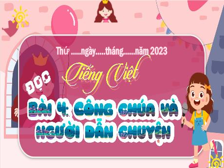 Bài giảng Tiếng Việt Lớp 4 Sách Kết nối tri thức (Đọc) - Bài 4: Công chúa và người dẫn chuyện - Năm học 2023-2024 - Nguyễn Thị Hằng