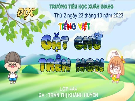 Bài giảng Tiếng Việt Lớp 4 Sách Kết nối tri thức (Đọc) - Gặt chữ trên non - Năm học 2023-2024 - Trần Thị Khánh Huyền