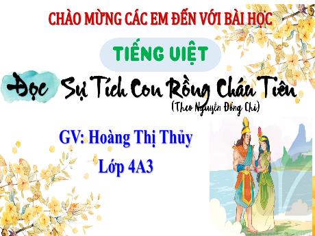 Bài giảng Tiếng Việt Lớp 4 Sách Kết nối tri thức (Đọc) - Sự tích con Rồng cháu Tiên - Năm học 2023-2024 - Hoàng Thị Thủy