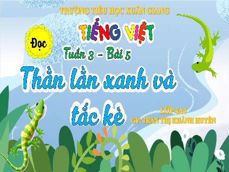 Bài giảng Tiếng Việt Lớp 4 Sách Kết nối tri thức (Đọc) - Thằn lằn xanh và tắc kè - Năm học 2023-2024 - Trần Thị Khánh Huyền