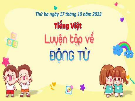 Bài giảng Tiếng Việt Lớp 4 Sách Kết nối tri thức (Luyện từ và câu) - Luyện tập về động từ - Năm học 2023-2024 - Hoàng Thị Thủy