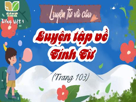 Bài giảng Tiếng Việt Lớp 4 Sách Kết nối tri thức (Luyện từ và câu) - Luyện tập về tính từ - Năm học 2023-2024 - Nguyễn Thị Hằng