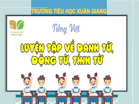 Bài giảng Tiếng Việt Lớp 4 Sách Kết nối tri thức (Luyện từ và câu) - Luyện tập về danh từ, động từ, tính từ - Năm học 2023-2024 - Trần Thị Khánh Huyền