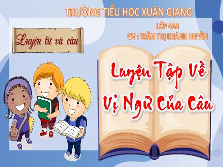 Bài giảng Tiếng Việt Lớp 4 Sách Kết nối tri thức (Luyện từ và câu) - Luyện tập về vị ngữ của câu - Năm học 2023-2024 - Trần Thị Khánh Huyền