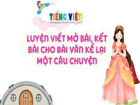 Bài giảng Tiếng Việt Lớp 4 Sách Kết nối tri thức (Viết) - Luyện viết mở bài, kết bài cho bài văn kể lại một câu chuyện - Năm học 2023-2024 - Hoàng Thị Thủy