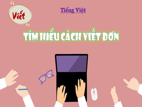 Bài giảng Tiếng Việt Lớp 4 Sách Kết nối tri thức (Viết) - Tìm hiểu cách viết đơn - Năm học 2023-2024 - Nguyễn Thị Hằng