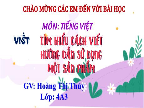Bài giảng Tiếng Việt Lớp 4 Sách Kết nối tri thức (Viết) - Tìm hiểu cách viết hướng dẫn sử dụng một sản phẩm - Năm học 2023-2024 - Hoàng Thị Thủy