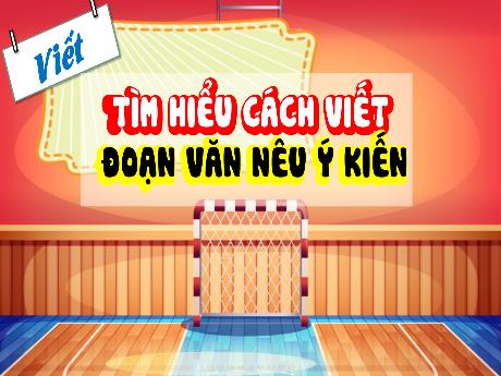 Bài giảng Tiếng Việt Lớp 4 Sách Kết nối tri thức (Viết) - Tìm hiểu cách viết đoạn văn nêu ý kiến - Năm học 2023-2024 - Nguyễn Thị Hằng