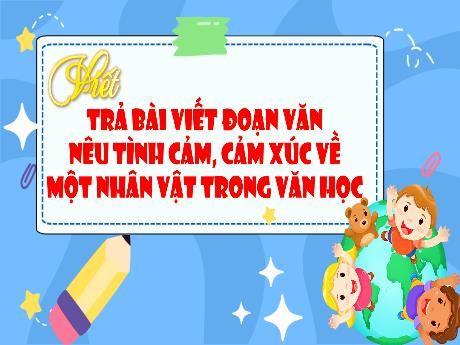 Bài giảng Tiếng Việt Lớp 4 Sách Kết nối tri thức (Viết) - Trả bài viết đoạn văn nêu tình cảm, cảm xúc về một nhân vật trong văn học - Năm học 2023-2024 - Nguyễn Thị Hằng