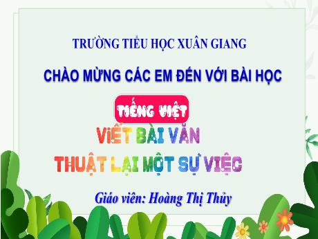 Bài giảng Tiếng Việt Lớp 4 Sách Kết nối tri thức (Viết) - Viết bài văn thuật lại một sự việc - Năm học 2023-2024 - Hoàng Thị Thủy