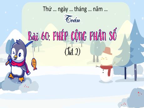 Bài giảng Toán 4 (Kết nối tri thức) - Bài 60: Phép cộng phân số (Tiết 2) - Năm học 2023-2024 - Hoàng Thị Thủy