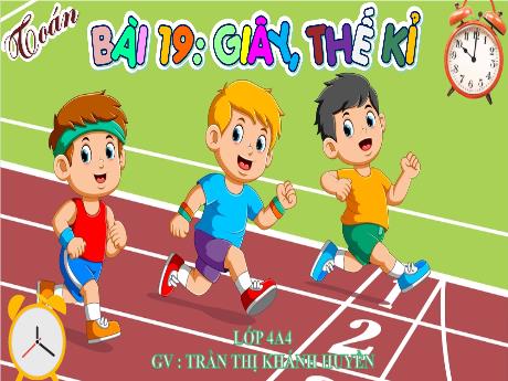 Bài giảng Toán Lớp 4 (Kết nối tri thức) - Bài 19: Giây, thế kỉ - Năm học 2023-2024 - Trần Thị Khánh Huyền