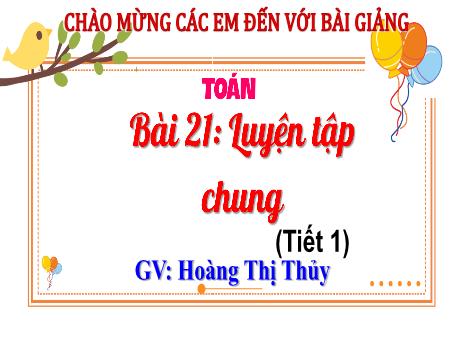 Bài giảng Toán Lớp 4 (Kết nối tri thức) - Bài 21: Luyện tập chung (Tiết 1) - Năm học 2023-2024 - Hoàng Thị Thủy