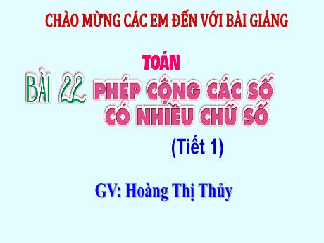 Bài giảng Toán Lớp 4 (Kết nối tri thức) - Bài 22: Phép cộng các số có nhiều chữ số (Tiết 1) - Năm học 2023-2024 - Hoàng Thị Thủy