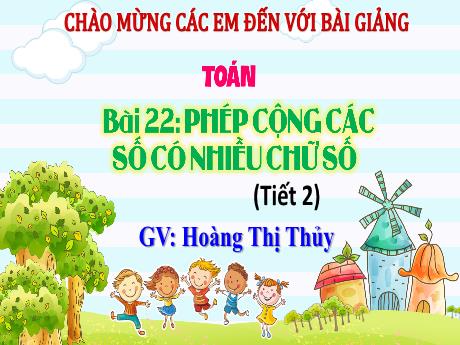 Bài giảng Toán Lớp 4 (Kết nối tri thức) - Bài 22: Phép cộng các số có nhiều chữ số (Tiết 2) - Năm học 2023-2024 - Hoàng Thị Thủy