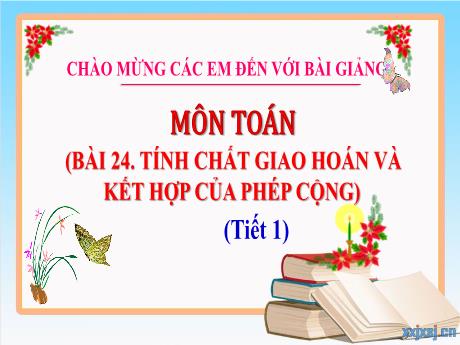 Bài giảng Toán Lớp 4 (Kết nối tri thức) - Bài 24: Tính chất giao hoán và kết hợp của phép cộng (Tiết 1) - Năm học 2023-2024 - Hoàng Thị Thủy