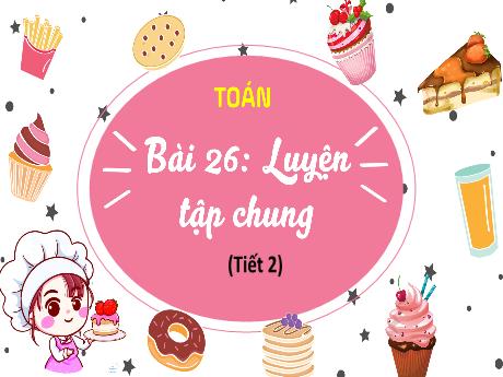 Bài giảng Toán Lớp 4 (Kết nối tri thức) - Bài 26: Luyện tập chung (Tiết 2) - Năm học 2023-2024 - Nguyễn Thị Hằng
