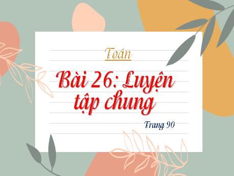 Bài giảng Toán Lớp 4 (Kết nối tri thức) - Bài 26: Luyện tập chung - Năm học 2023-2024 - Nguyễn Thị Hằng