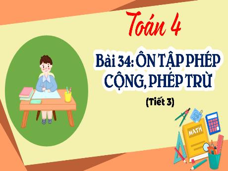 Bài giảng Toán Lớp 4 (Kết nối tri thức) - Bài 34: Ôn tập phép cộng, phép trừ (Tiết 3) - Năm học 2023-2024 - Nguyễn Thị Hằng