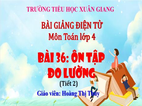 Bài giảng Toán Lớp 4 (Kết nối tri thức) - Bài 36: Ôn tập đo lường (Tiết 2) - Năm học 2023-2024 - Hoàng Thị Thủy