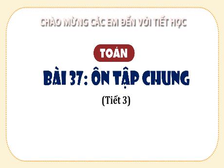 Bài giảng Toán Lớp 4 (Kết nối tri thức) - Bài 37: Ôn tập chung (Tiết 3) - Năm học 2023-2024 - Hoàng Thị Thủy