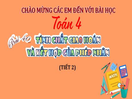 Bài giảng Toán Lớp 4 (Kết nối tri thức) - Bài 40: Tính chất giao hoán và kết hợp của phép nhân (Tiết 2) - Năm học 2023-2024 - Hoàng Thị Thủy