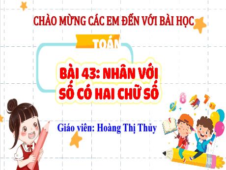 Bài giảng Toán Lớp 4 (Kết nối tri thức) - Bài 43: Nhân với số có hai chữ số - Năm học 2023-2024 - Hoàng Thị Thủy