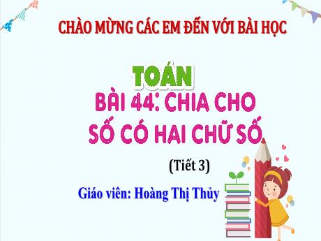 Bài giảng Toán Lớp 4 (Kết nối tri thức) - Bài 44: Chia cho số có hai chữ số (Tiết 3) - Năm học 2023-2024 - Hoàng Thị Thủy