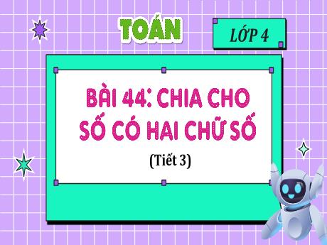 Bài giảng Toán Lớp 4 (Kết nối tri thức) - Bài 44: Chia cho số có hai chữ số (Tiết 3) - Năm học 2023-2024 - Nguyễn Thị Hằng