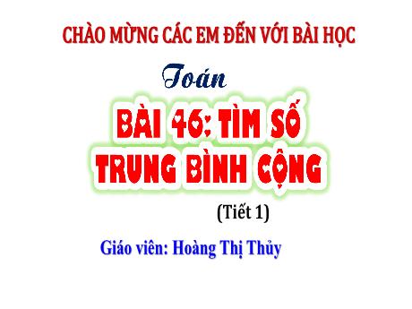 Bài giảng Toán Lớp 4 (Kết nối tri thức) - Bài 46: Tìm số trung bình cộng (Tiết 1) - Năm học 2023-2024 - Hoàng Thị Thủy