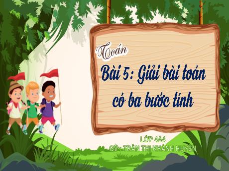 Bài giảng Toán Lớp 4 (Kết nối tri thức) - Bài 5: Giải bài toán có ba bước tính - Năm học 2023-2024 - Trần Thị Khánh Huyền