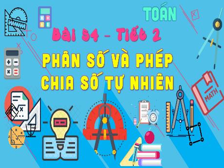 Bài giảng Toán Lớp 4 (Kết nối tri thức) - Bài 54: Phân số và phép chia số tự nhiên (Tiết 2) - Năm học 2023-2024 - Nguyễn Thị Hằng