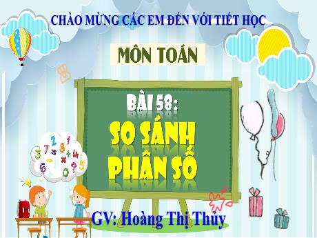 Bài giảng Toán Lớp 4 (Kết nối tri thức) - Bài 58: So sánh phân số - Năm học 2023-2024 - Hoàng Thị Thủy