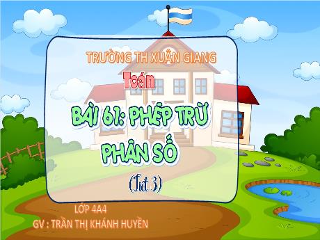 Bài giảng Toán Lớp 4 (Kết nối tri thức) - Bài 61: Phép trừ phân số (Tiết 3) - Năm học 2023-2024 - Trần Thị Khánh Huyền