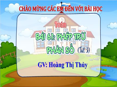 Bài giảng Toán Lớp 4 (Kết nối tri thức) - Bài 61: Phép trừ phân số (Tiết 3) - Năm học 2023-2024 - Hoàng Thị Thủy